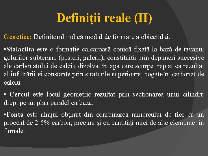 Definiții reale (II) Genetice: Definitorul indică modul de formare a obiectului. • Stalactita este