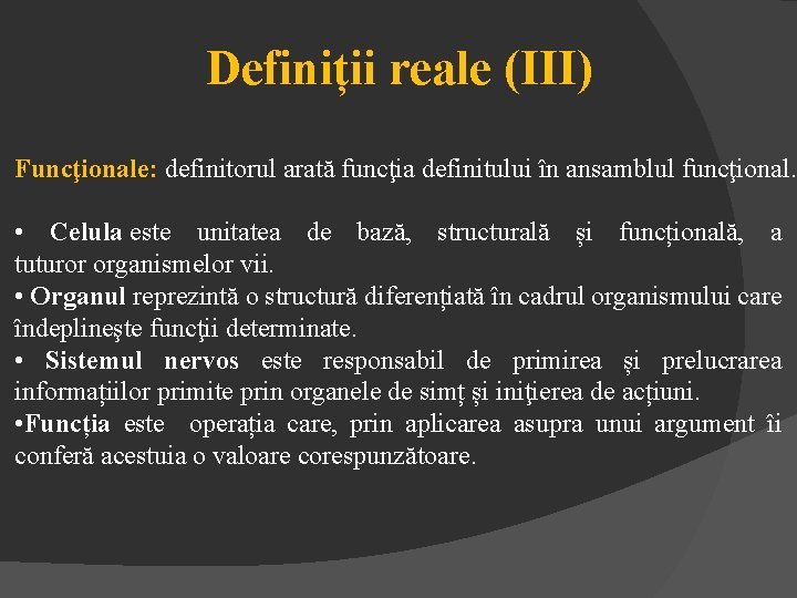 Definiții reale (III) Funcţionale: definitorul arată funcţia definitului în ansamblul funcţional. • Celula este