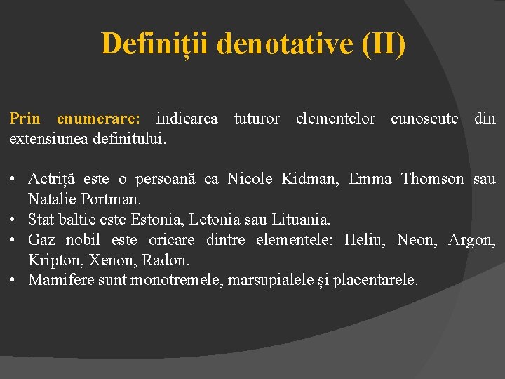 Definiții denotative (II) Prin enumerare: indicarea tuturor elementelor cunoscute din extensiunea definitului. • Actriță