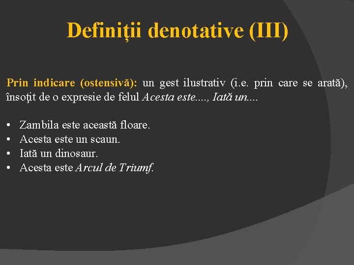 Definiții denotative (III) Prin indicare (ostensivă): un gest ilustrativ (i. e. prin care se