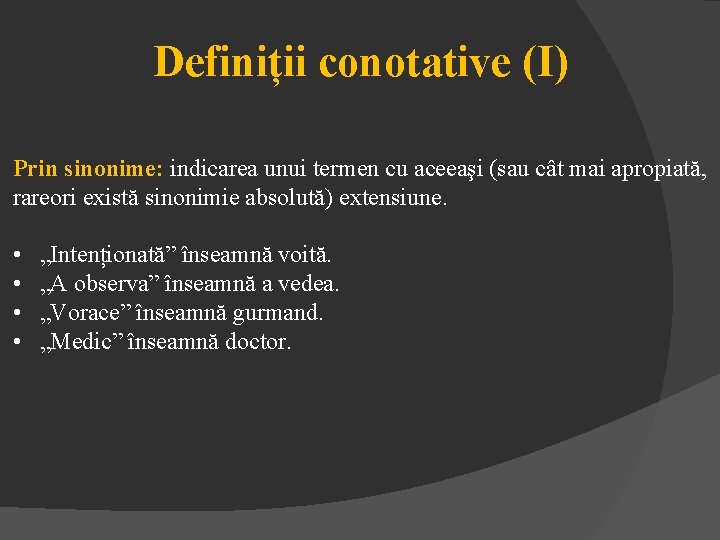 Definiții conotative (I) Prin sinonime: indicarea unui termen cu aceeaşi (sau cât mai apropiată,