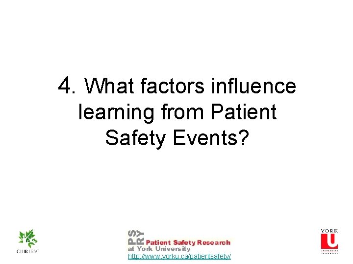 4. What factors influence learning from Patient Safety Events? http: //www. yorku. ca/patientsafety/ 