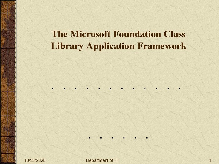 The Microsoft Foundation Class Library Application Framework 10/25/2020 Department of IT 1 