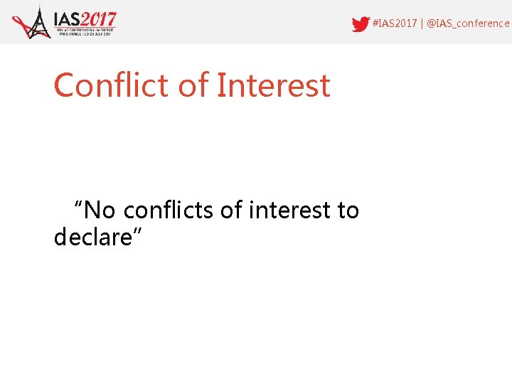 #IAS 2017 | @IAS_conference Conflict of Interest “No conflicts of interest to declare” 