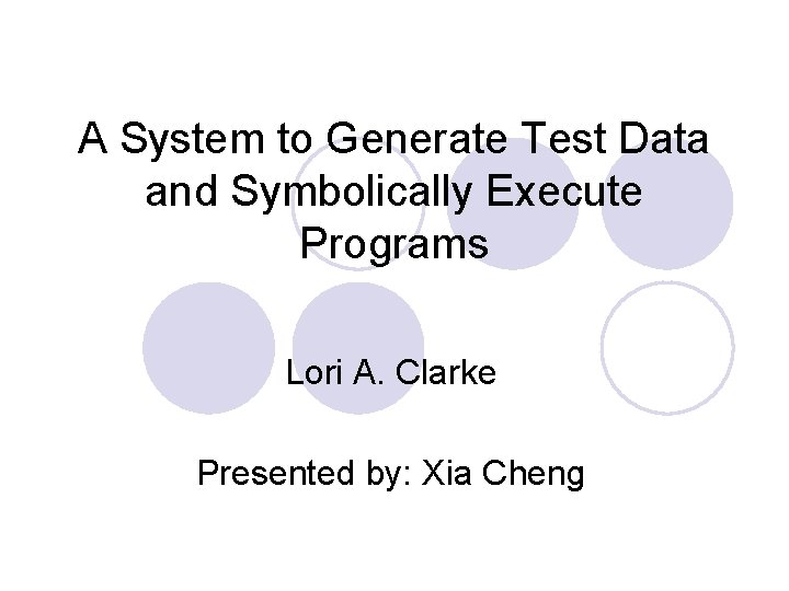 A System to Generate Test Data and Symbolically Execute Programs Lori A. Clarke Presented