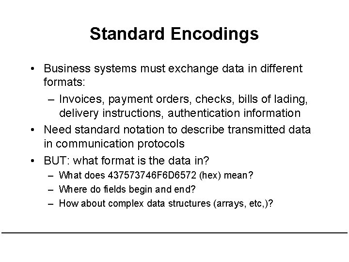 Standard Encodings • Business systems must exchange data in different formats: – Invoices, payment