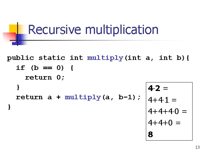 Recursive multiplication public static int multiply(int a, int b){ if (b == 0) {