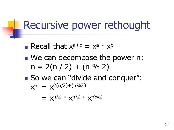 Recursive power rethought n n n Recall that xa+b = xa · xb We