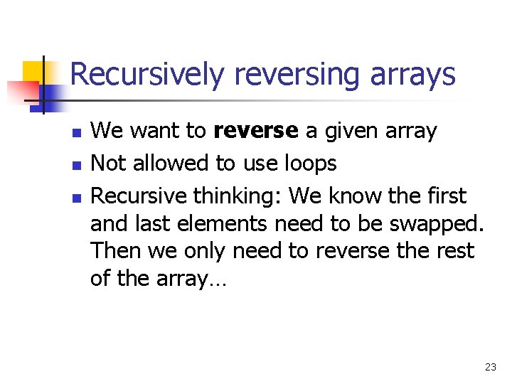 Recursively reversing arrays n n n We want to reverse a given array Not