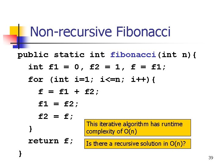 Non-recursive Fibonacci public static int fibonacci(int n){ int f 1 = 0, f 2
