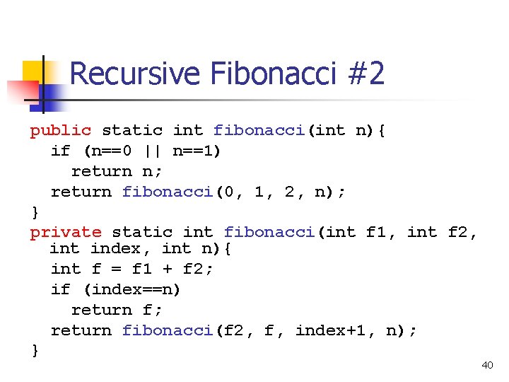 Recursive Fibonacci #2 public static int fibonacci(int n){ if (n==0 || n==1) return n;