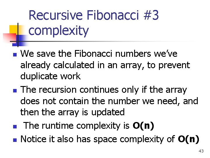 Recursive Fibonacci #3 complexity n n We save the Fibonacci numbers we’ve already calculated