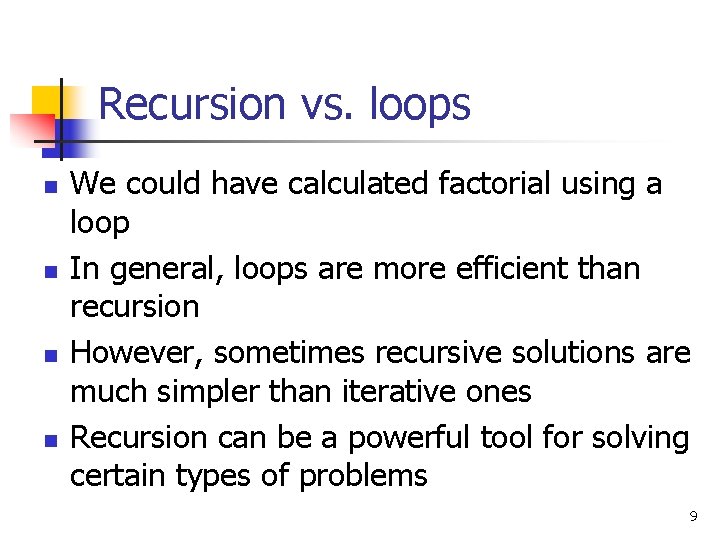 Recursion vs. loops n n We could have calculated factorial using a loop In