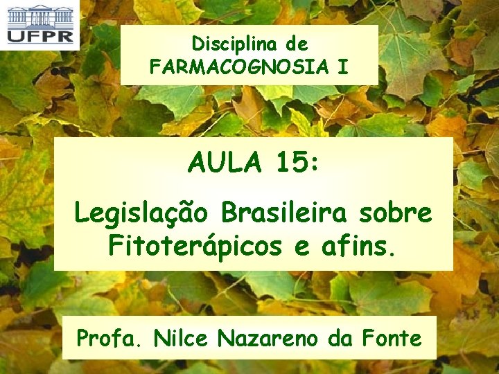 Disciplina de FARMACOGNOSIA I AULA 15: Legislação Brasileira sobre Fitoterápicos e afins. Profa. Nilce