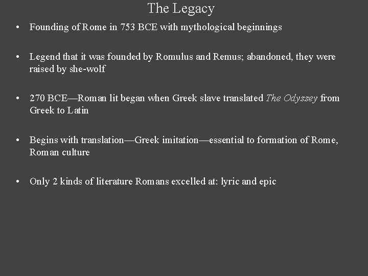 The Legacy • Founding of Rome in 753 BCE with mythological beginnings • Legend