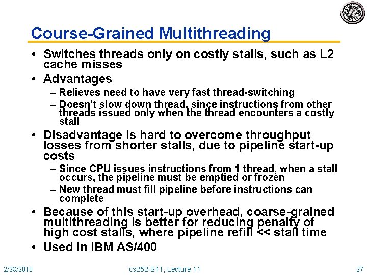 Course-Grained Multithreading • Switches threads only on costly stalls, such as L 2 cache