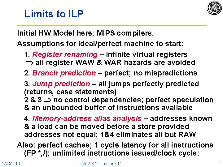 Limits to ILP Initial HW Model here; MIPS compilers. Assumptions for ideal/perfect machine to