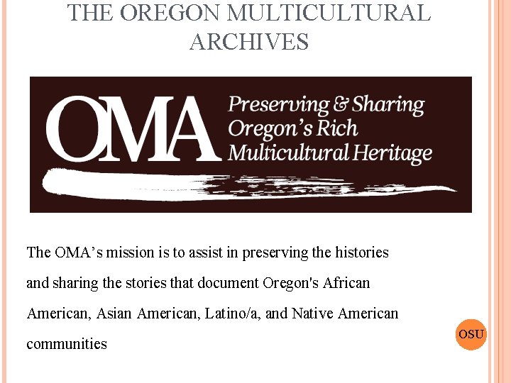 THE OREGON MULTICULTURAL ARCHIVES The OMA’s mission is to assist in preserving the histories