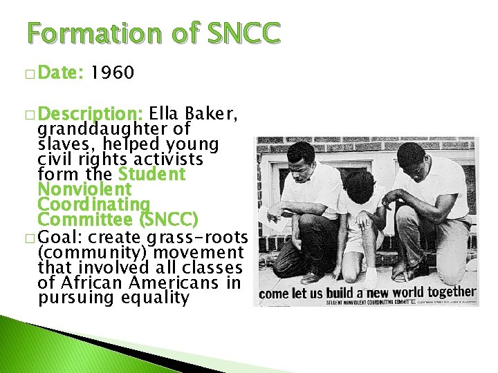 Formation of SNCC � Date: 1960 � Description: Ella Baker, granddaughter of slaves, helped