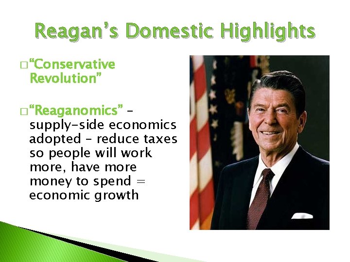 Reagan’s Domestic Highlights � “Conservative Revolution” � “Reaganomics” – supply-side economics adopted – reduce