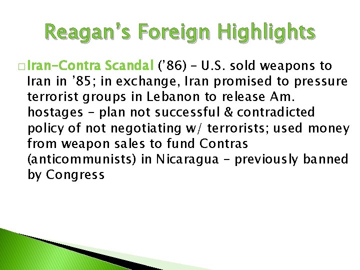 Reagan’s Foreign Highlights � Iran-Contra Scandal (’ 86) – U. S. sold weapons to