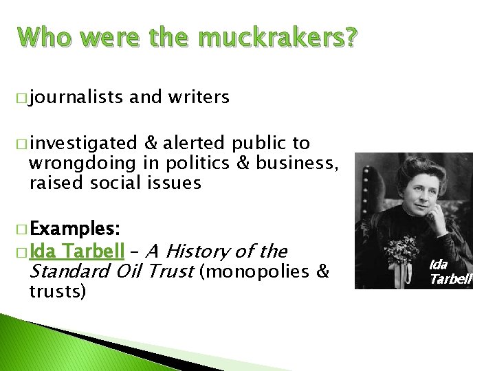 Who were the muckrakers? � journalists and writers � investigated & alerted public to