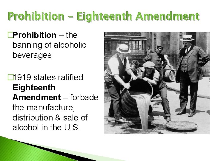 Prohibition – Eighteenth Amendment �Prohibition – the banning of alcoholic beverages � 1919 states