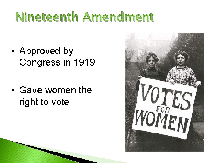 Nineteenth Amendment • Approved by Congress in 1919 • Gave women the right to