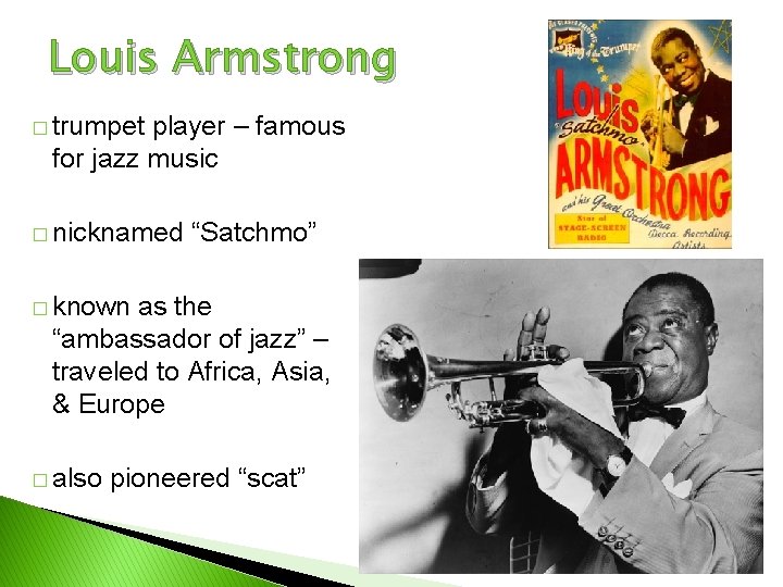 Louis Armstrong � trumpet player – famous for jazz music � nicknamed “Satchmo” �