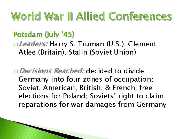 World War II Allied Conferences Potsdam (July ‘ 45) � Leaders: Harry S. Truman