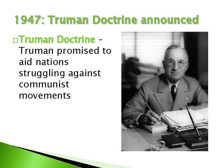1947: Truman Doctrine announced �Truman Doctrine – Truman promised to aid nations struggling against