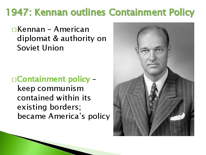 1947: Kennan outlines Containment Policy � Kennan – American diplomat & authority on Soviet