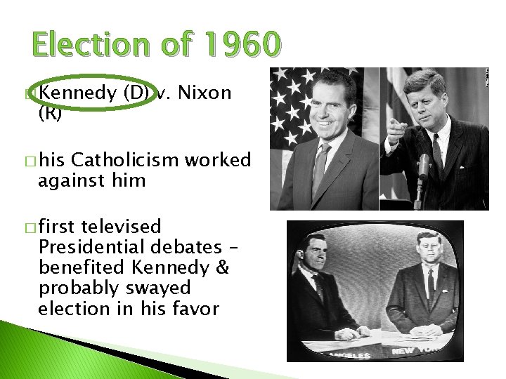Election of 1960 � Kennedy (R) (D) v. Nixon � his Catholicism worked against
