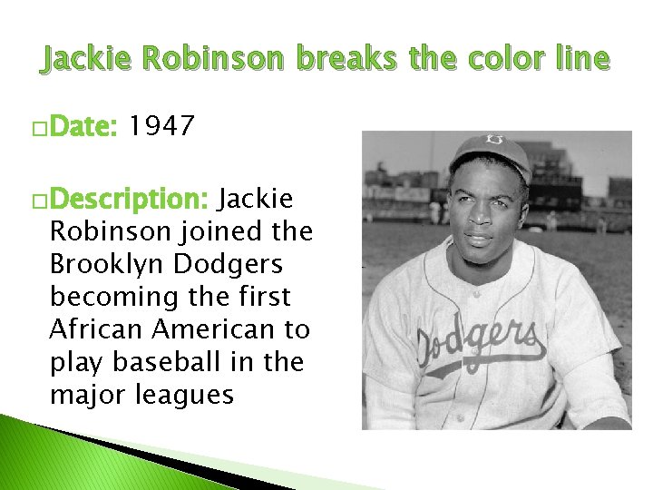 Jackie Robinson breaks the color line �Date: 1947 �Description: Jackie Robinson joined the Brooklyn