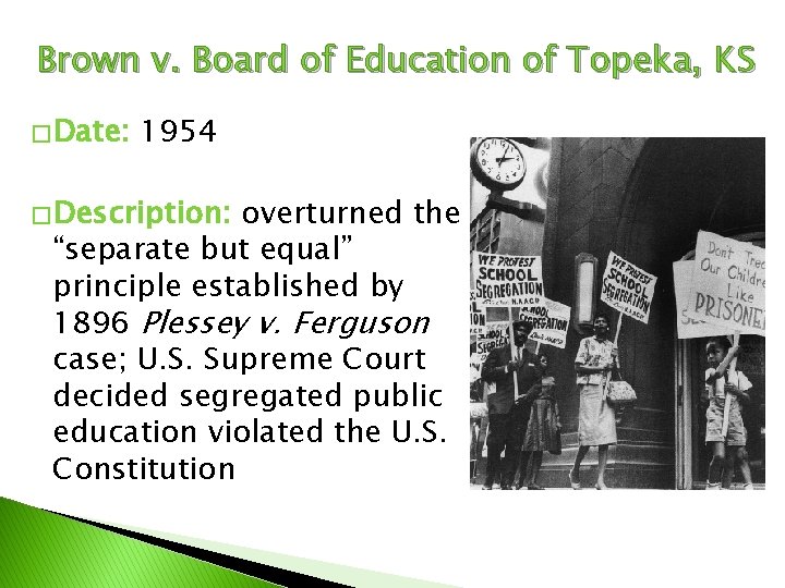 Brown v. Board of Education of Topeka, KS � Date: 1954 � Description: overturned