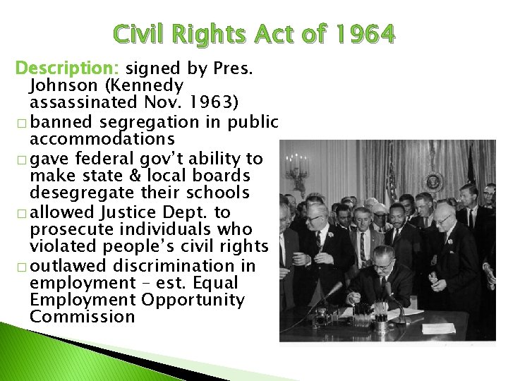 Civil Rights Act of 1964 Description: signed by Pres. Johnson (Kennedy assassinated Nov. 1963)
