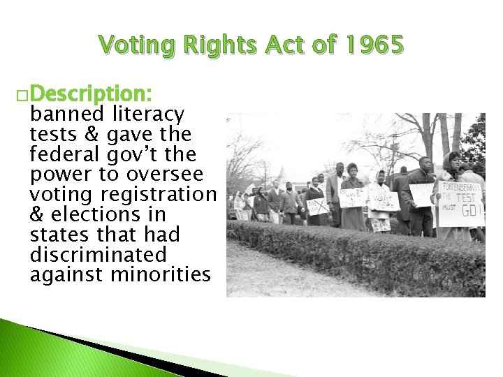 Voting Rights Act of 1965 �Description: banned literacy tests & gave the federal gov’t