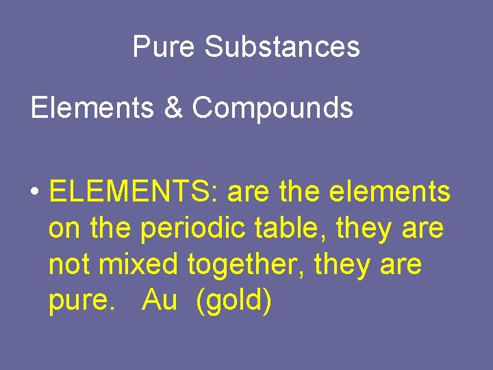 Pure Substances Elements & Compounds • ELEMENTS: are the elements on the periodic table,