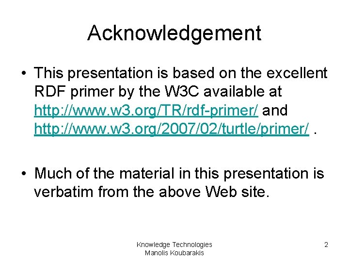 Acknowledgement • This presentation is based on the excellent RDF primer by the W