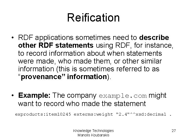 Reification • RDF applications sometimes need to describe other RDF statements using RDF, for