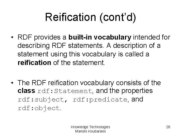 Reification (cont’d) • RDF provides a built-in vocabulary intended for describing RDF statements. A