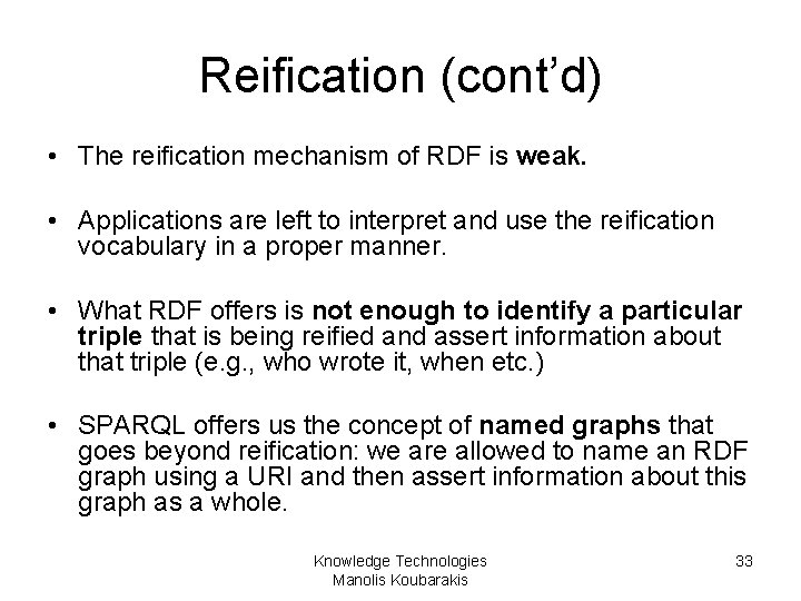 Reification (cont’d) • The reification mechanism of RDF is weak. • Applications are left