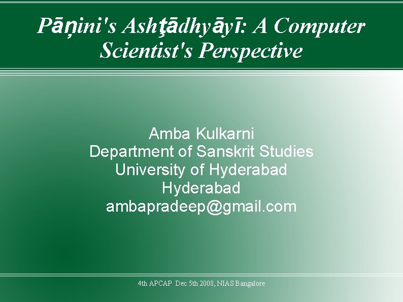 Pāņini's Ashţādhyāyī: A Computer Scientist's Perspective Amba Kulkarni Department of Sanskrit Studies University of