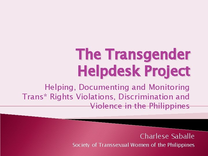 The Transgender Helpdesk Project Helping, Documenting and Monitoring Trans* Rights Violations, Discrimination and Violence