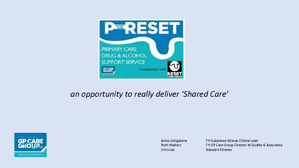 an opportunity to really deliver ‘Shared Care’ Anna Livingstone Ruth Walters Chris Ley TH