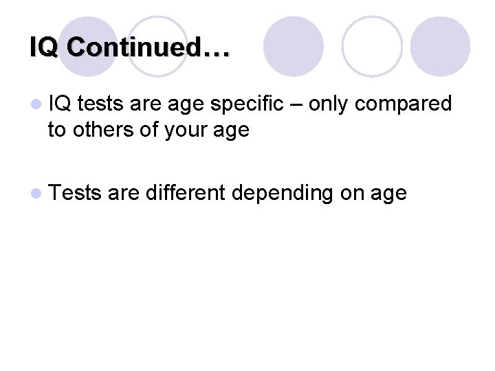 IQ Continued… l IQ tests are age specific – only compared to others of IQ Continued… l IQ tests are age specific – only compared to others of
