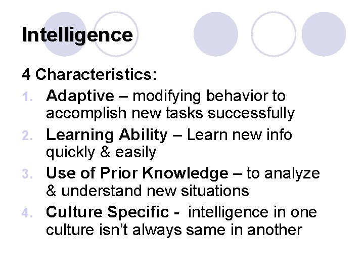 Intelligence 4 Characteristics: 1. Adaptive – modifying behavior to accomplish new tasks successfully 2. Intelligence 4 Characteristics: 1. Adaptive – modifying behavior to accomplish new tasks successfully 2.