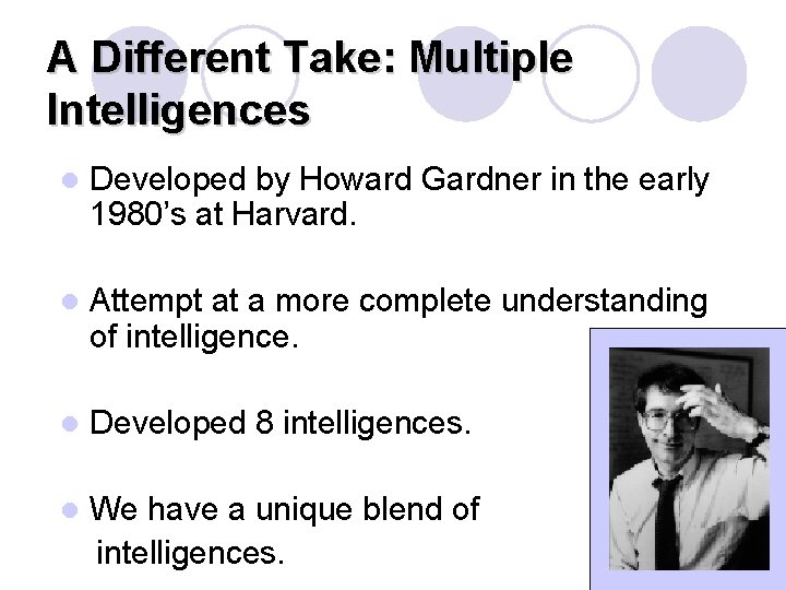 A Different Take: Multiple Intelligences l Developed by Howard Gardner in the early 1980’s A Different Take: Multiple Intelligences l Developed by Howard Gardner in the early 1980’s
