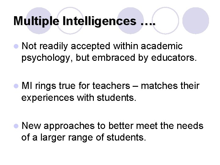 Multiple Intelligences …. l Not readily accepted within academic psychology, but embraced by educators. Multiple Intelligences …. l Not readily accepted within academic psychology, but embraced by educators.