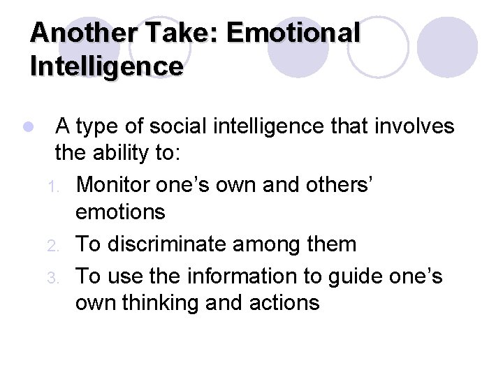 Another Take: Emotional Intelligence l A type of social intelligence that involves the ability Another Take: Emotional Intelligence l A type of social intelligence that involves the ability